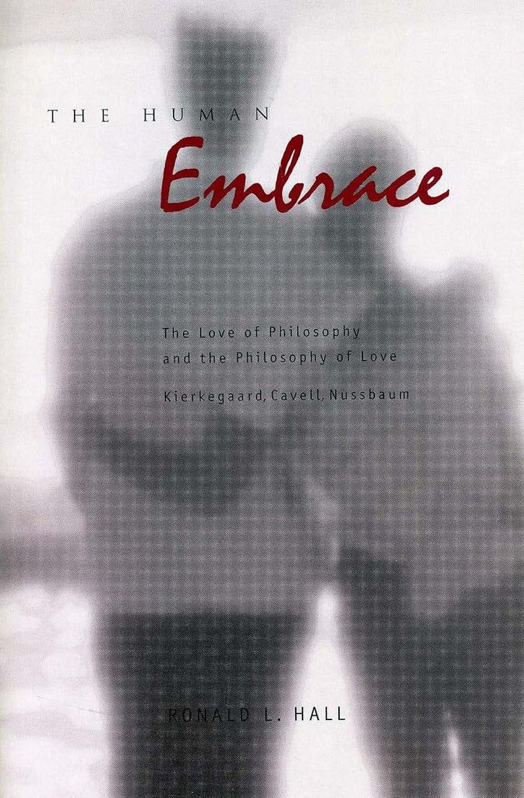 The Human Embrace: The Love of Philosophy and the Philosophy of Love; Kierkegaard, Cavell, Nussbaum