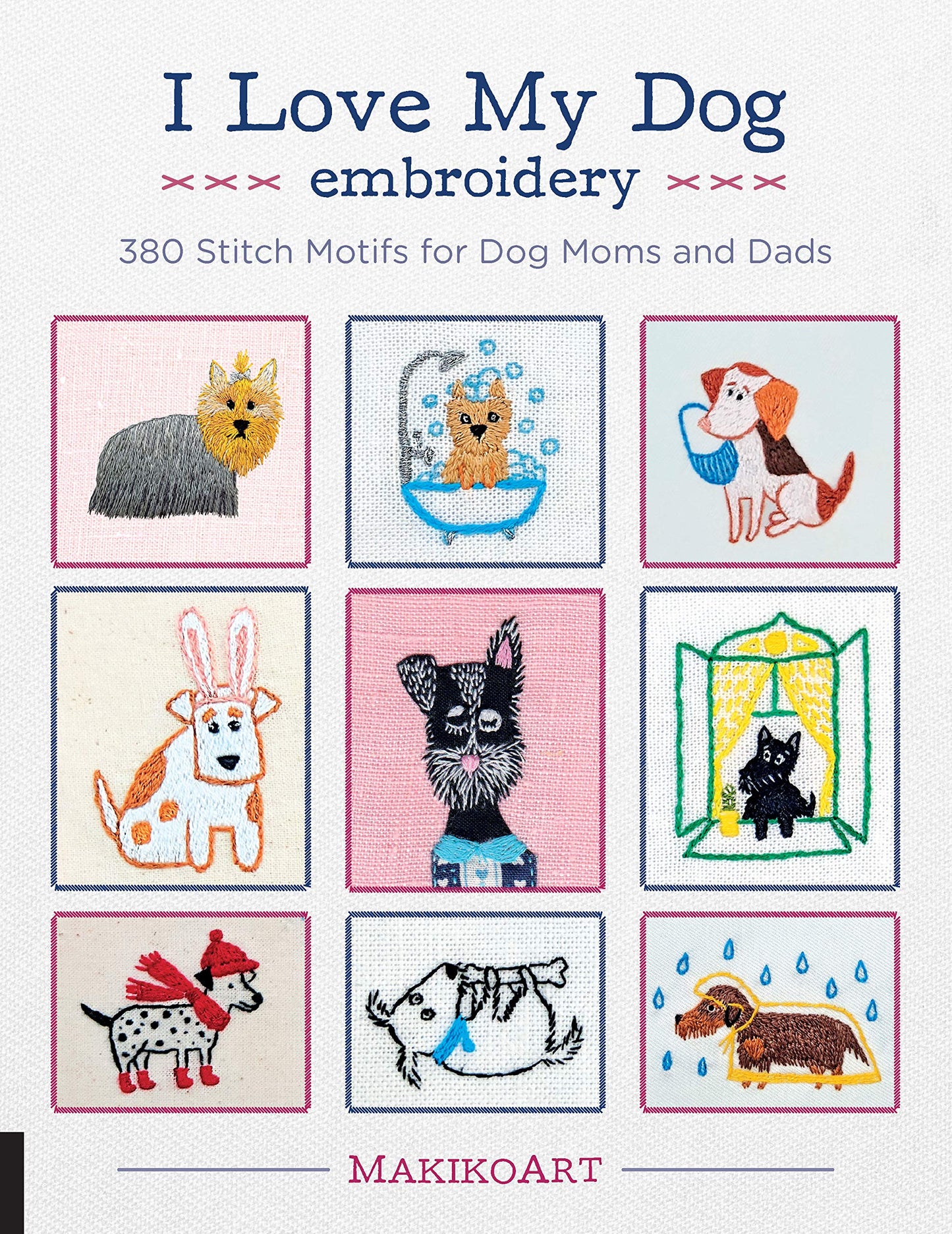 I Love My Dog Embroidery: 380 Stitch Motifs for Dog Moms and