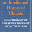 Towards an Intellectual History of Ukraine: An Anthology of Ukrainian thought from 1710 to 1995