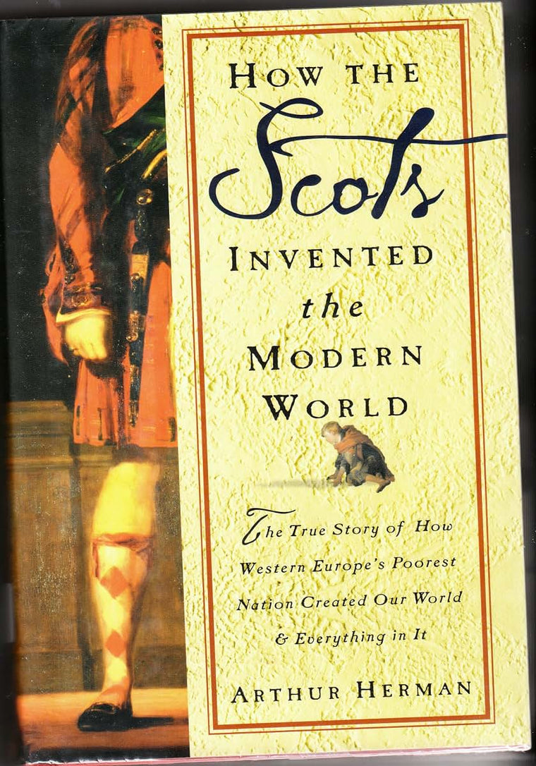 How the Scots Invented the Modern World: The True Story of H