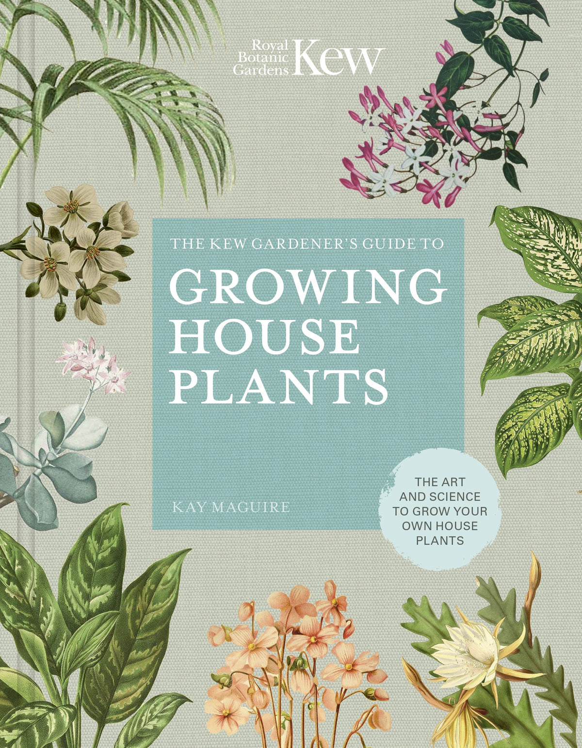 The Kew Gardeners Guide to Growing House Plants: The art and science to grow your own house plants (Volume 3) (Kew Experts, 3)