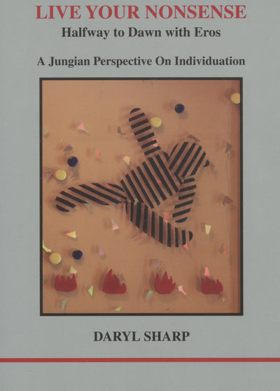 Live Your Nonsense: Halfway to Dawn with Eros (A Jungian Perspective On Individuation)