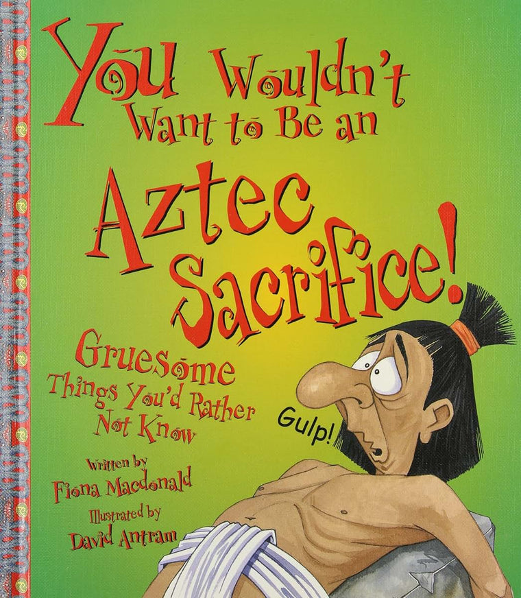 You Wouldn't Want to Be an Aztec Sacrifice: Gruesome Things You'd Rather Not Know