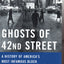 Ghosts of 42nd Street: A History of America's Most Infamous