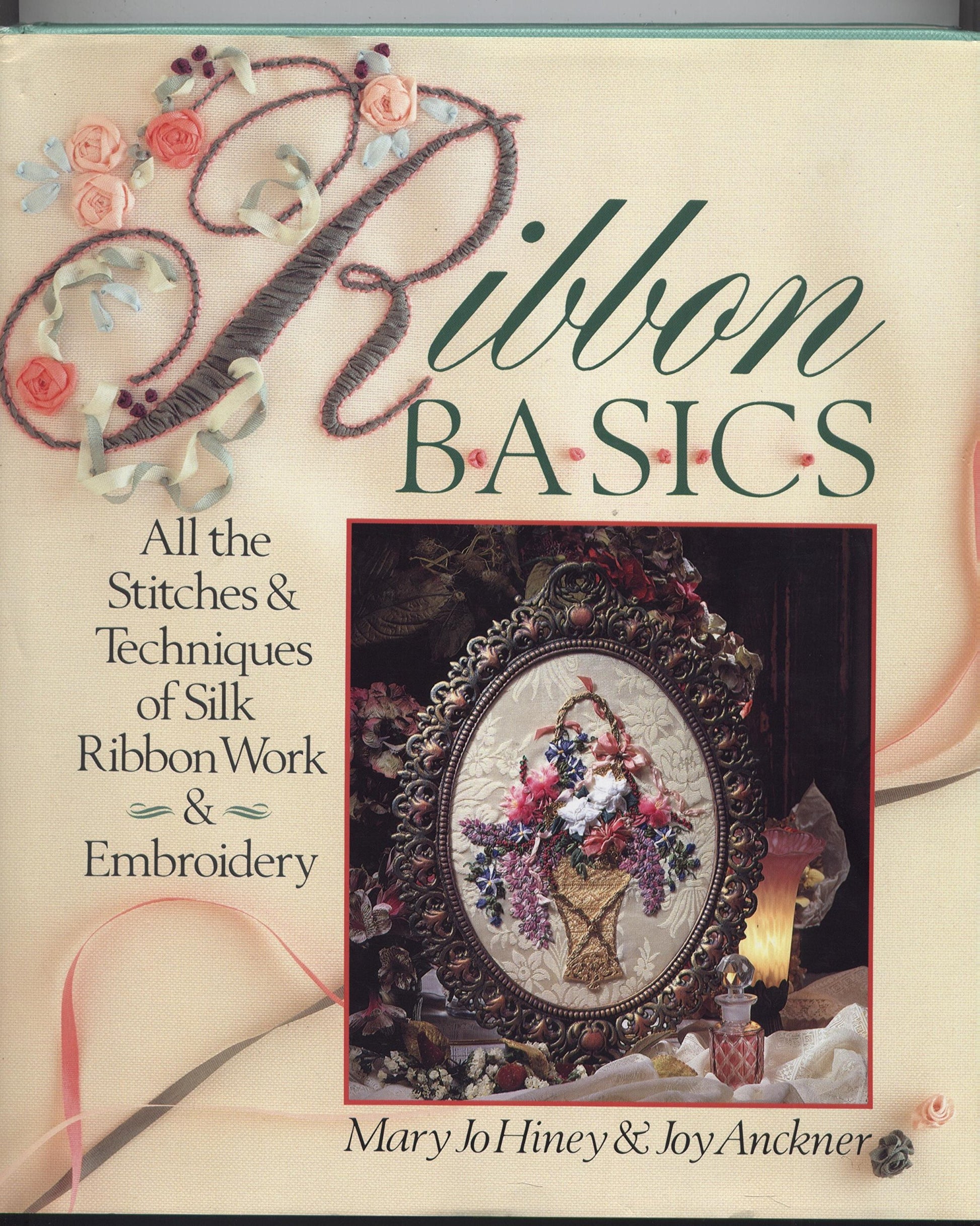 Ribbon Basics: All the Stitches & Techniques of Silk Ribbon Work & Embroidery