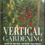 Vertical Gardening Grow up, Not Out, for More Vegetables and Flowers in Much Less Space