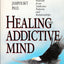 Healing the Addictive Mind: Freeing Yourself from Addictive Patterns and Relationships