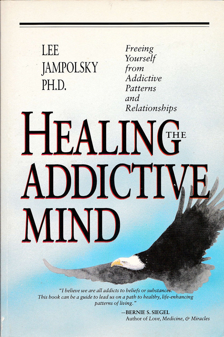 Healing the Addictive Mind: Freeing Yourself from Addictive Patterns and Relationships