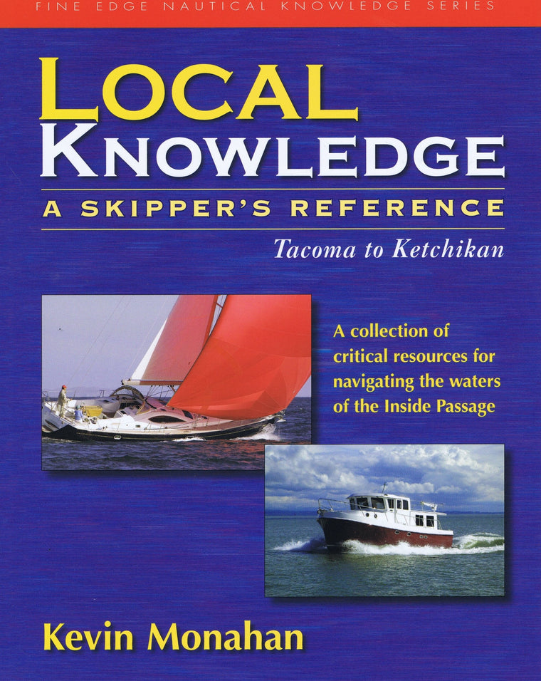 Local Knowledge: A Skipper's Reference : Tacoma To Ketchikan (Fine Edge Nautical Knowledge)