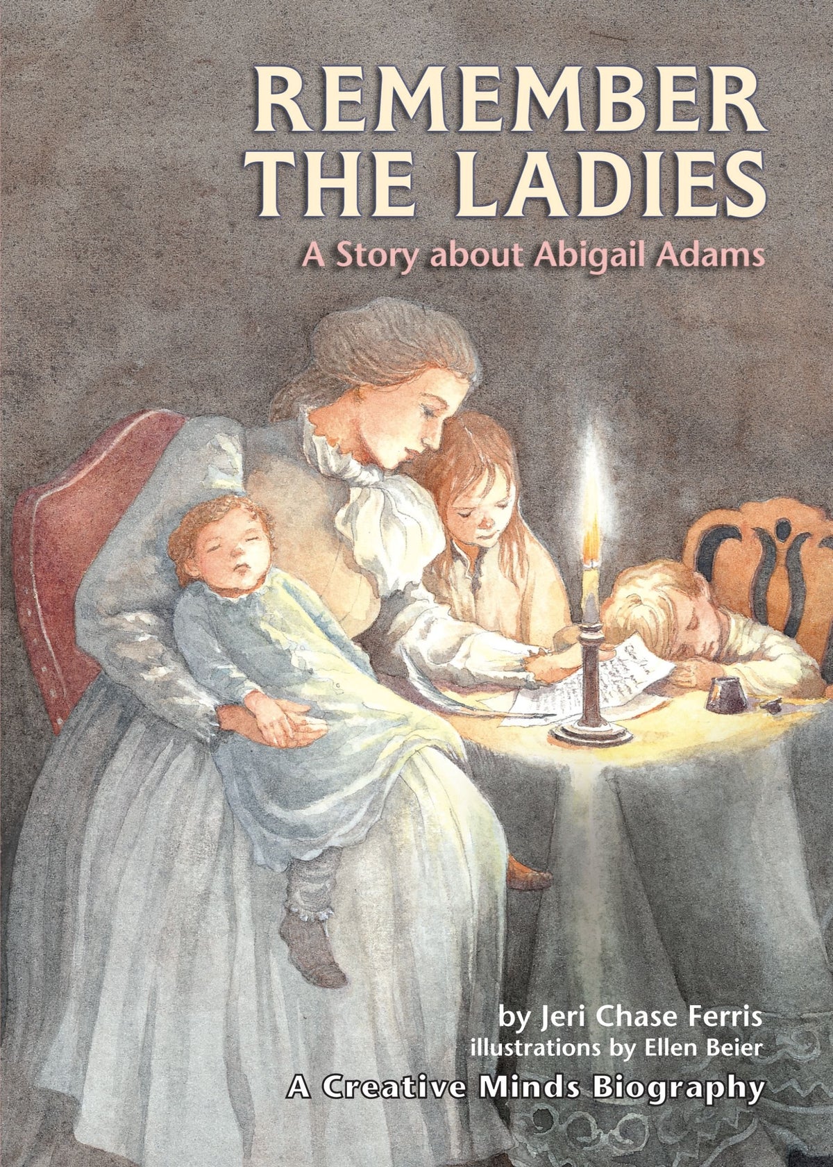 Remember the Ladies: A Story about Abigail Adams (Creative Minds Biographies)