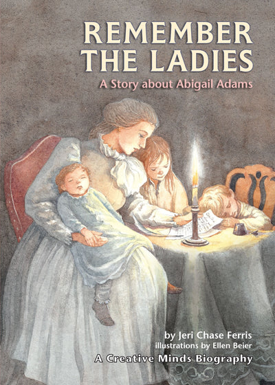 Remember the Ladies: A Story about Abigail Adams (Creative Minds Biographies)