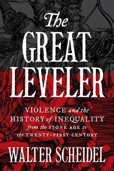 The Great Leveler: Violence and the History of Inequality from the Stone Age to the Twenty-First Century (The Princeton Economic History of the Western World)