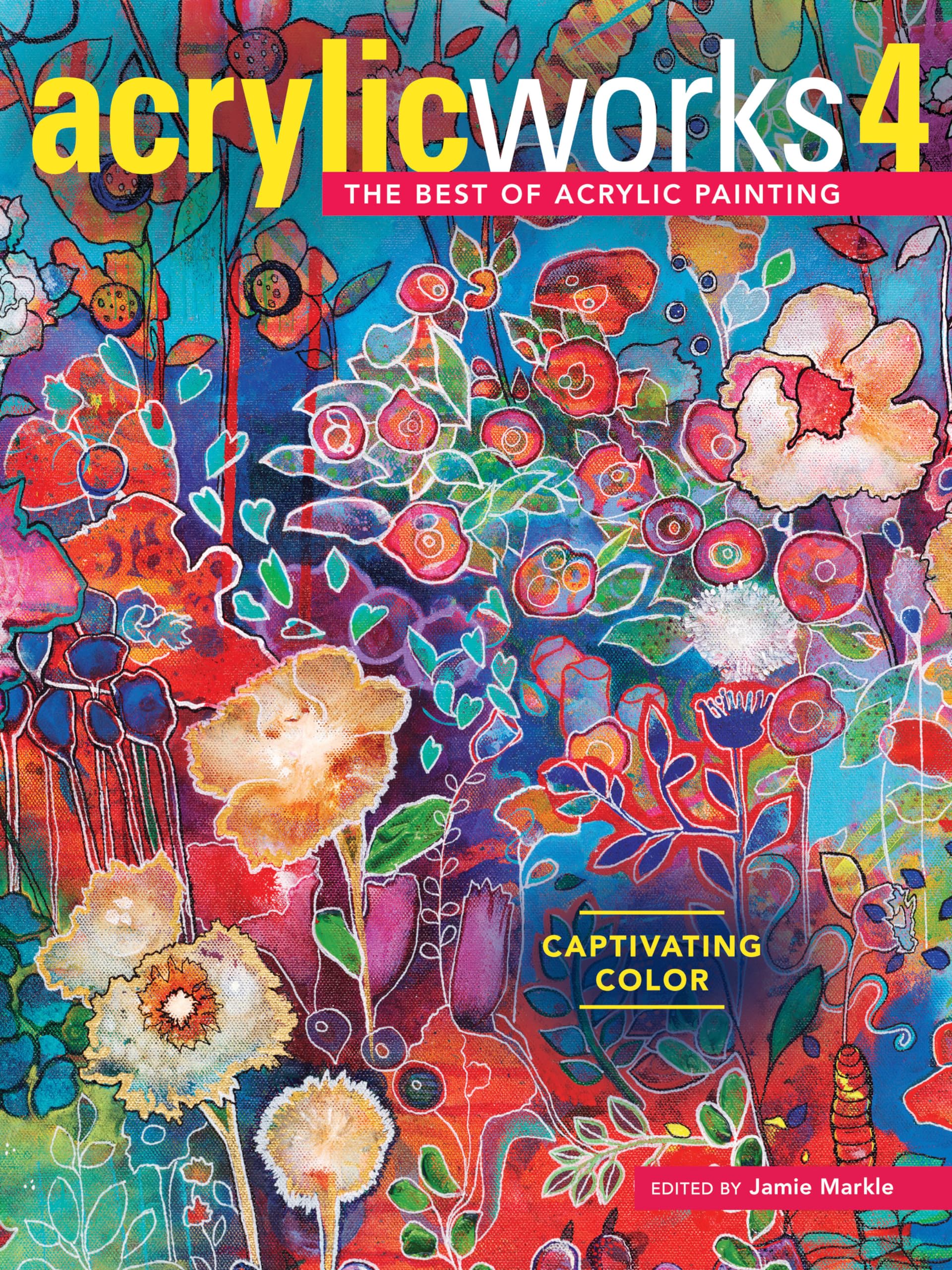 AcrylicWorks 4: Captivating Color (AcrylicWorks: The Best of Acrylic Painti)