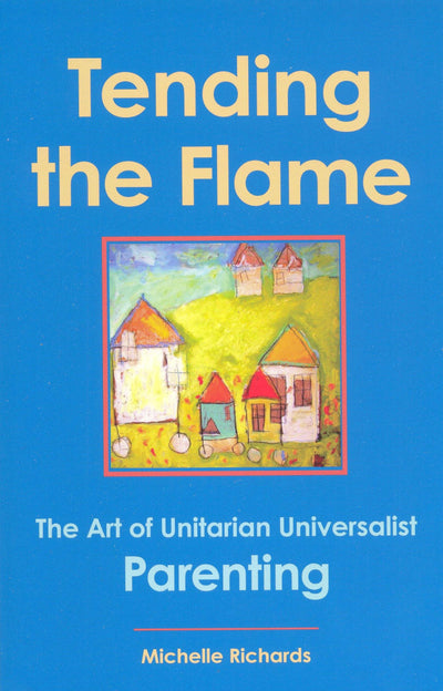 Tending the Flame: The Art of Unitarian Universalist Parenting