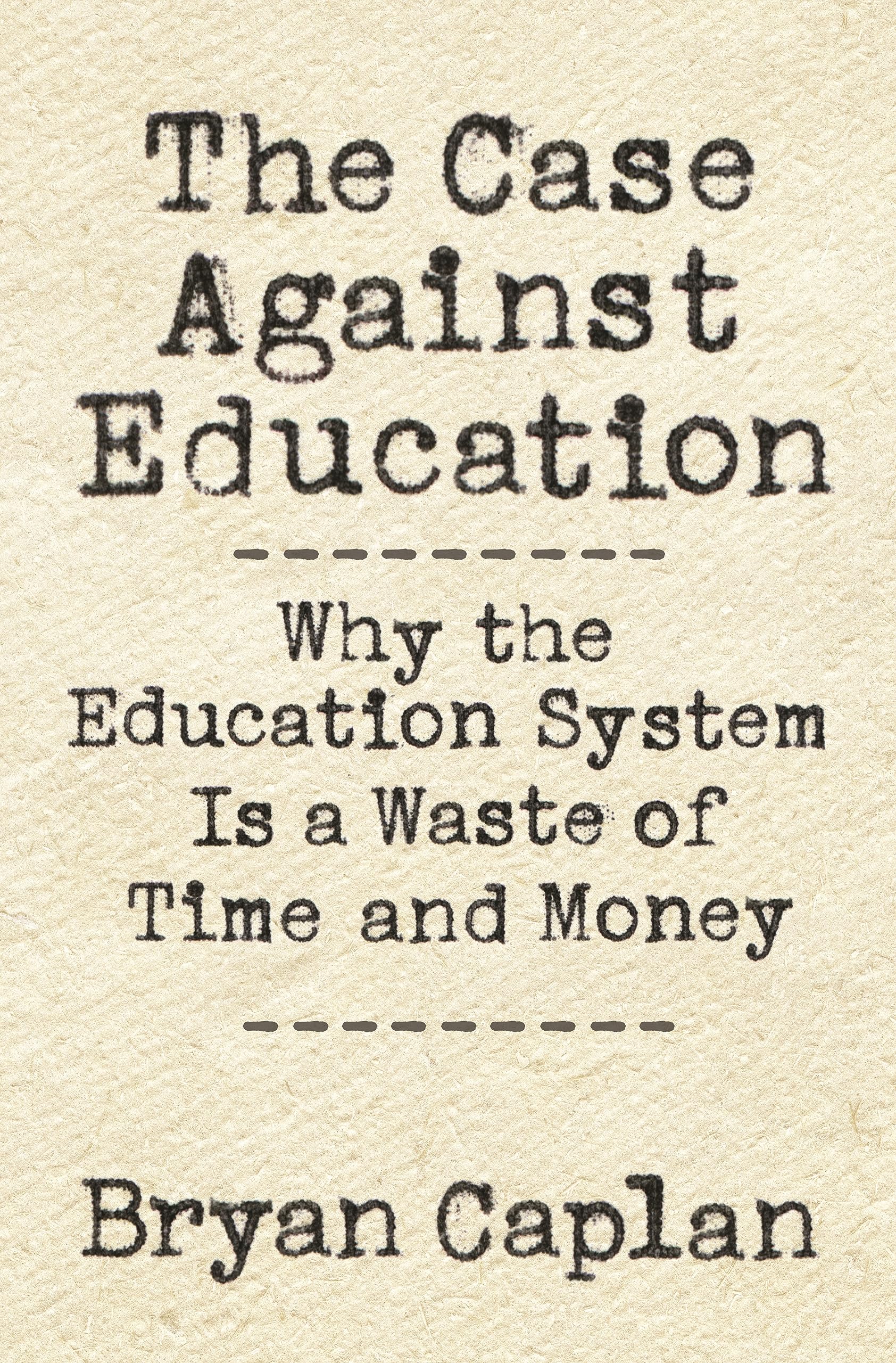 The Case against Education: Why the Education System Is a Waste of Time and Money