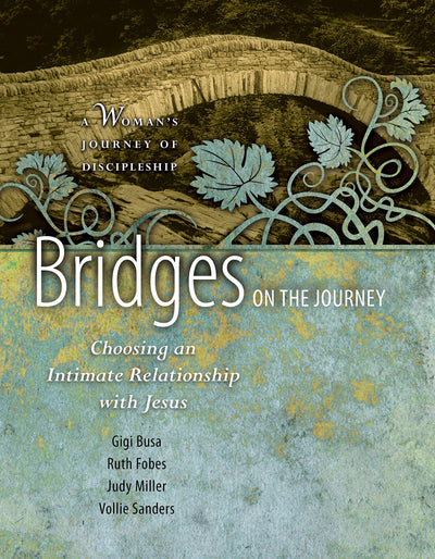 Bridges on the Journey: Choosing an Intimate Relationship with Jesus (A Woman's Journey of Discipleship)