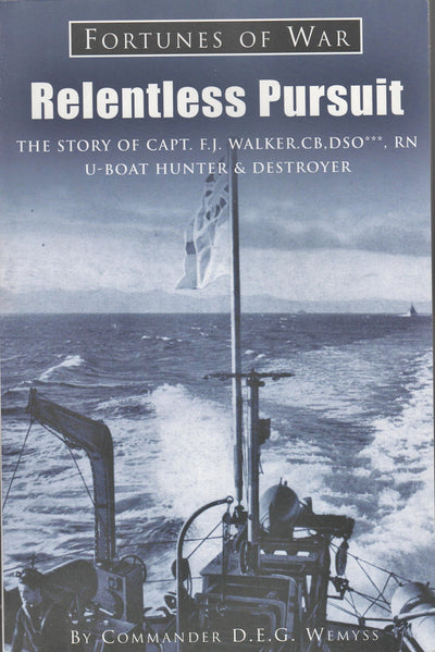 Relentless Pursuit: The Story of Captain F J Walker CB DSO RN (Fortunes of War)