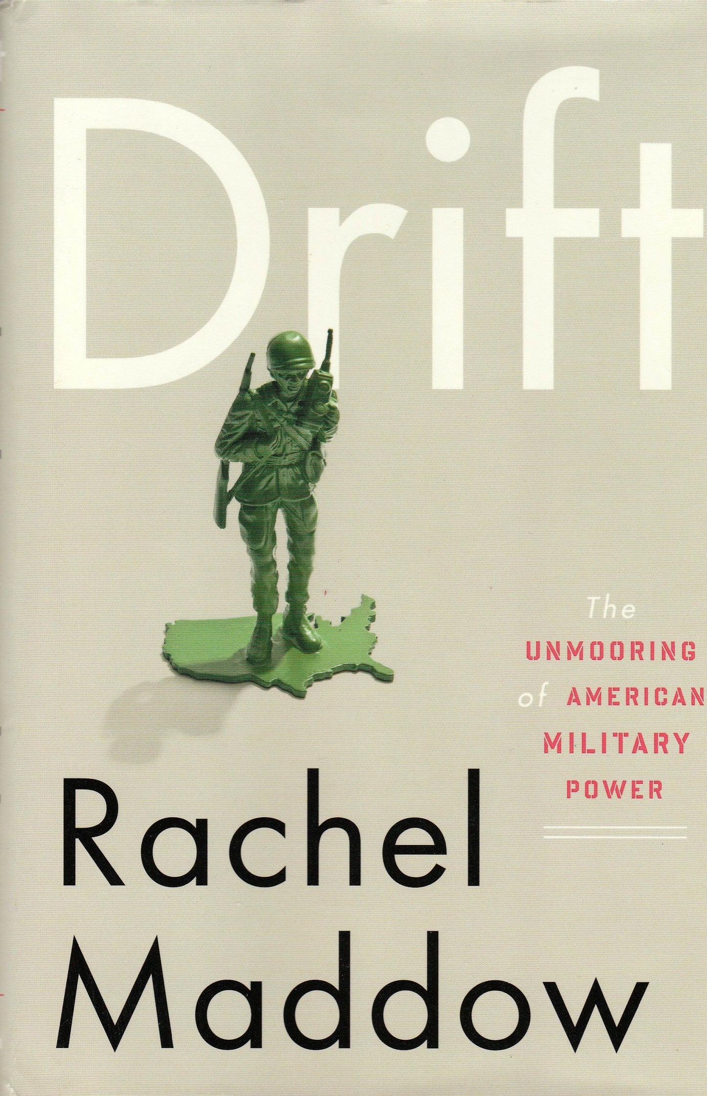 Drift: The Unmooring of American Military Power by Maddow, R