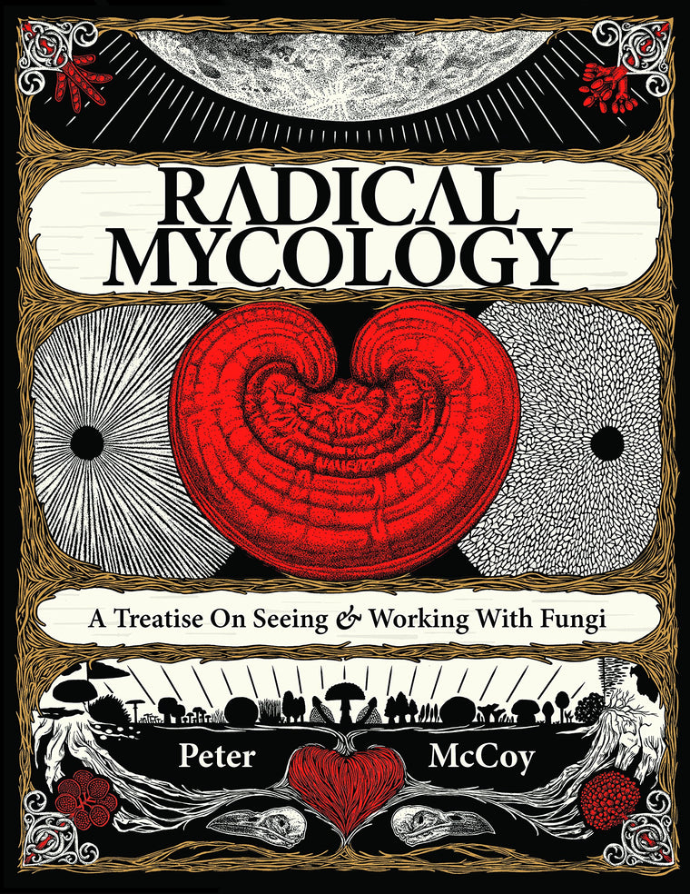 Radical Mycology: A Treatise On Seeing And Working With Fungi