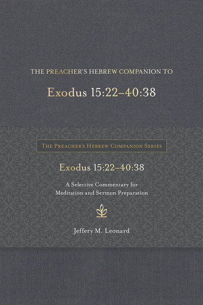 The Preacher's Hebrew Companion to Exodus 15:22--40:38: A Selective Commentary for Meditation and Sermon Preparation (The Preachers Hebrew Companion Series)