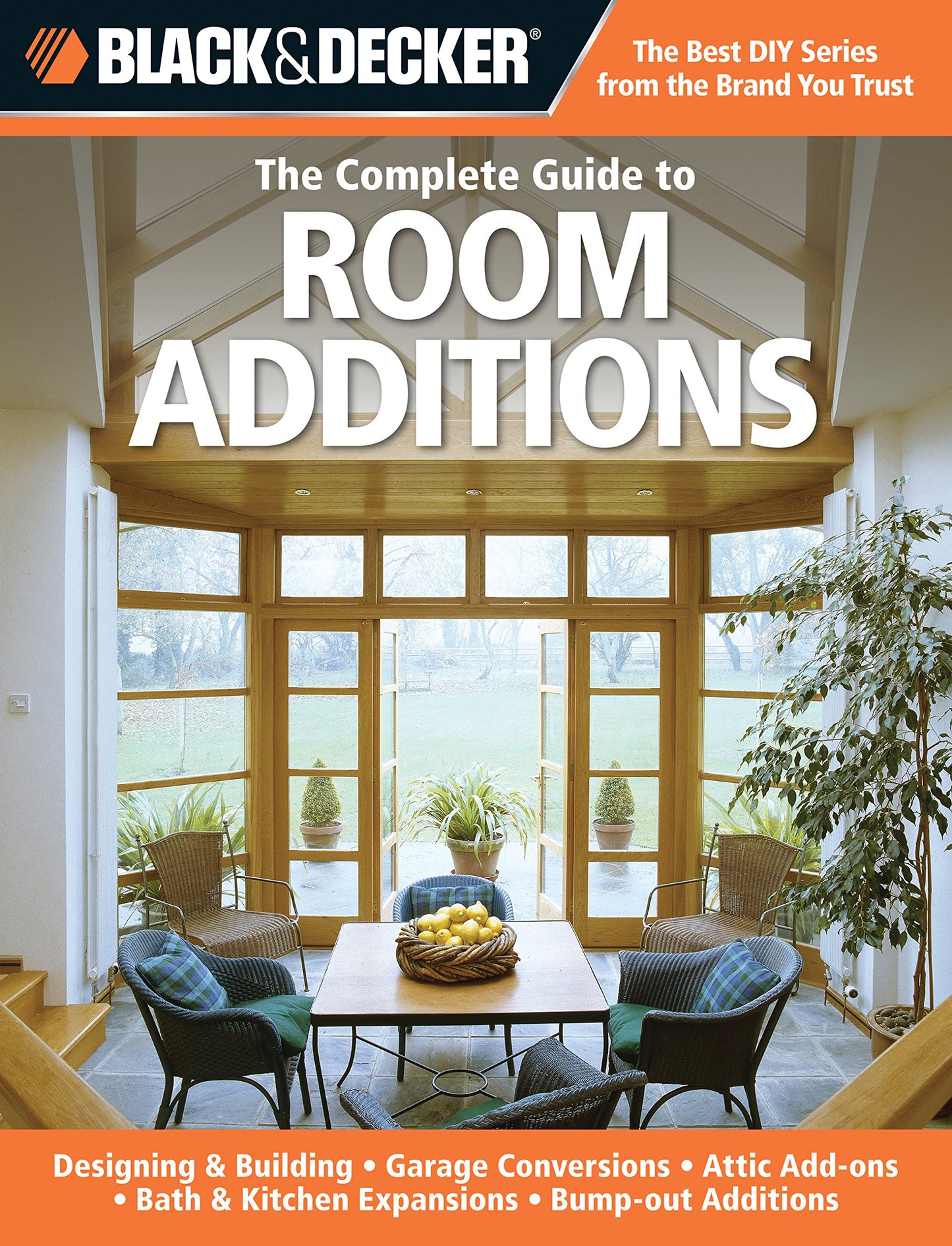 The Complete Guide to Room Additions: Designing & Building, Garage Conversions, Attic Add-Ons, Bath & Kitchen Expansions, Bump-Out Additions (Black & Decker Complete Guide)