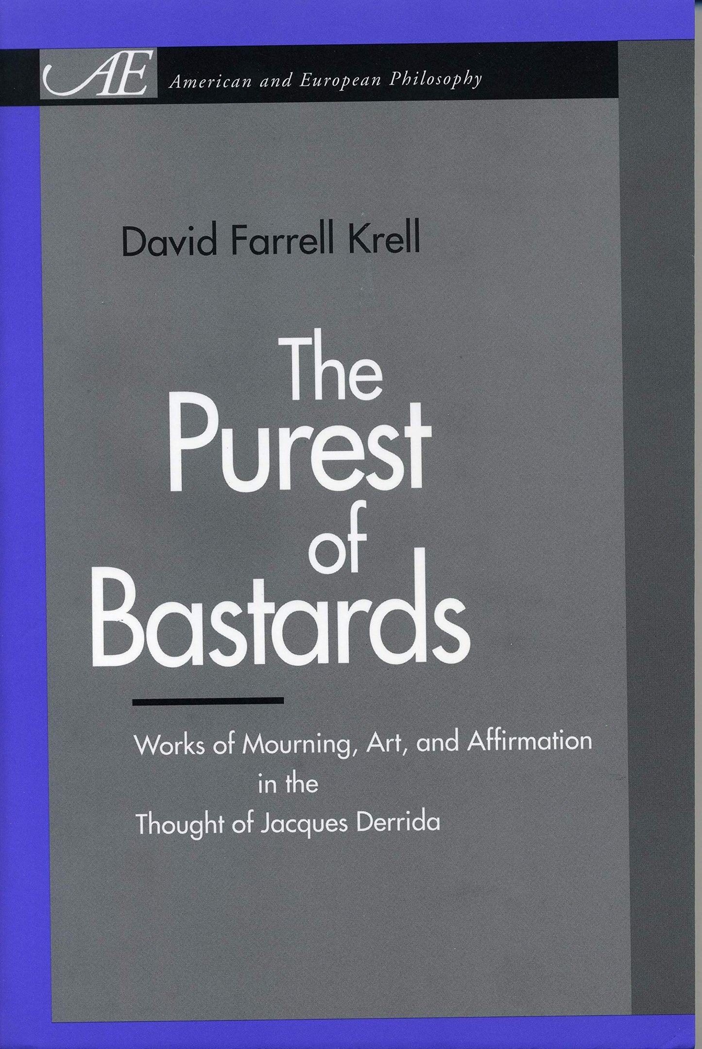 The Purest of Bastards: Works of Mourning, Art, and Affirmation in the Thought of Jacques Derrida (American and European Philosophy)