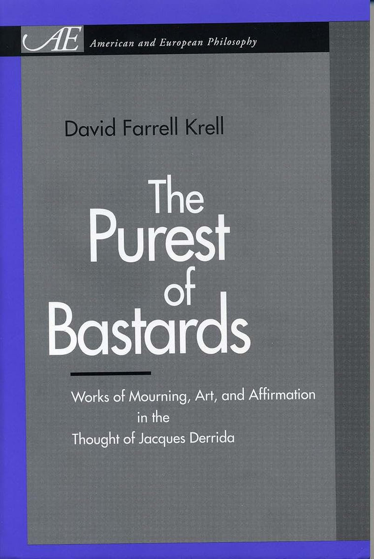 The Purest of Bastards: Works of Mourning, Art, and Affirmation in the Thought of Jacques Derrida (American and European Philosophy)