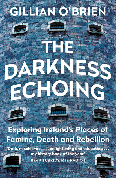 The Darkness Echoing: Exploring Irelands Places of Famine, Death and Rebellion