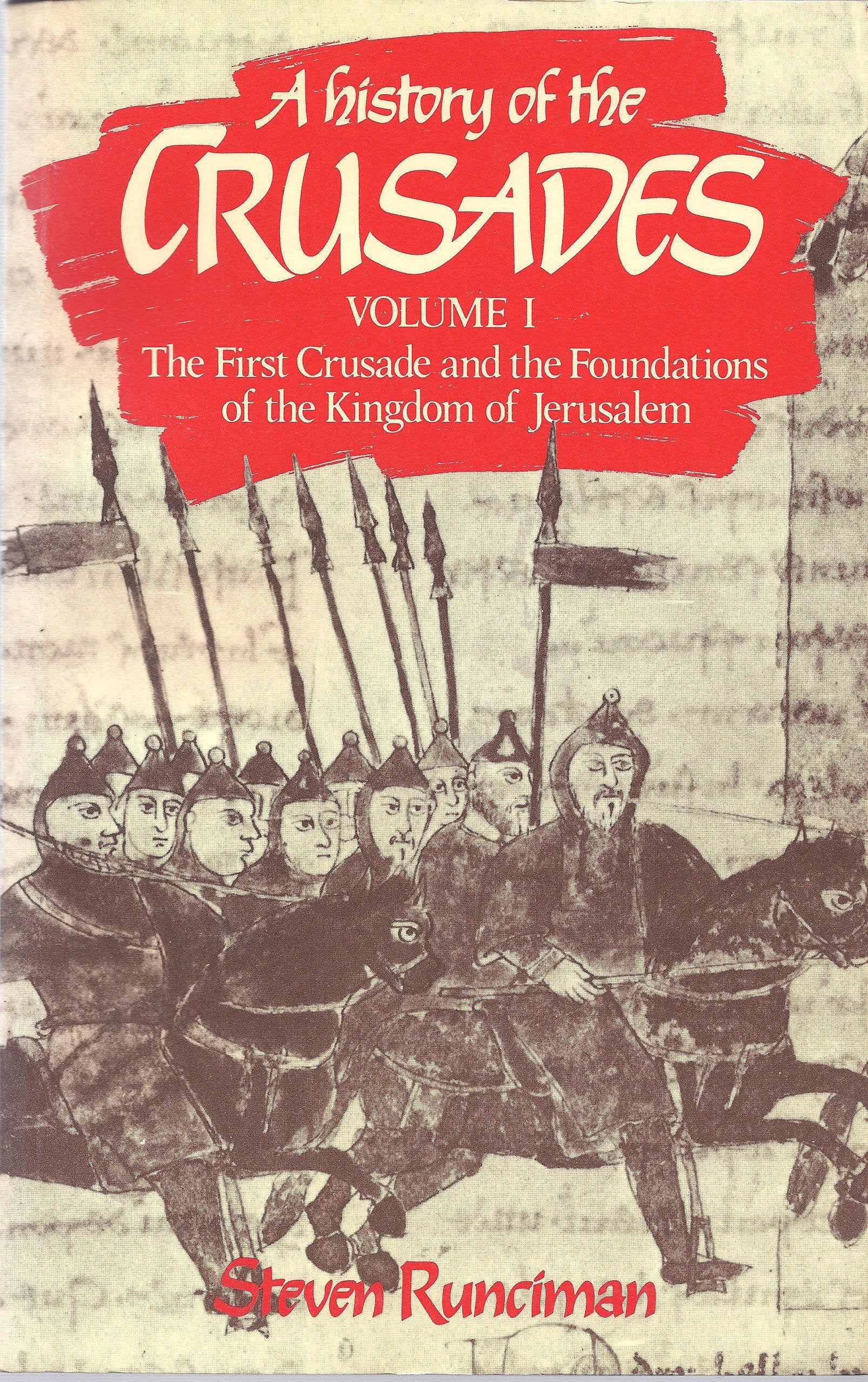 A History of the Crusades Vol. I: The First Crusade and the Foundations of the Kingdom of Jerusalem (Volume 1)