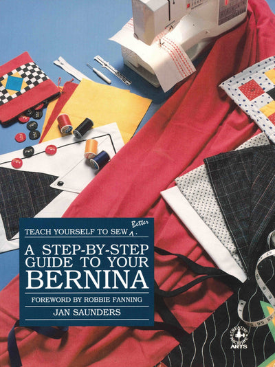 Step-By-Step Guide to Your Bernina by Saunders, Jan