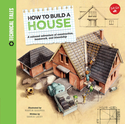 How to Build a House: A colossal adventure of construction, teamwork, and friendship (Technical Tales)