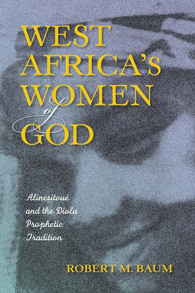 West Africa's Women of God: Alinesitoué and the Diola Prophetic Tradition