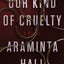 Our Kind of Cruelty: A Novel