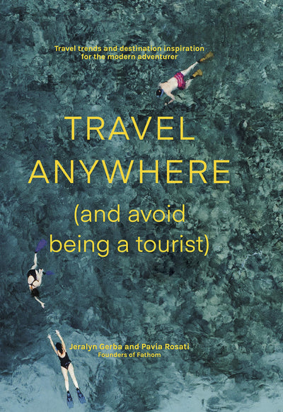 Travel Anywhere (And Avoid Being a Tourist): Travel trends and destination inspiration for the modern adventurer