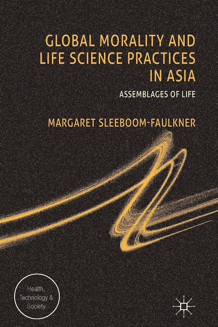 Global Morality and Life Science Practices in Asia: Assemblages of Life (Health, Technology and Society)