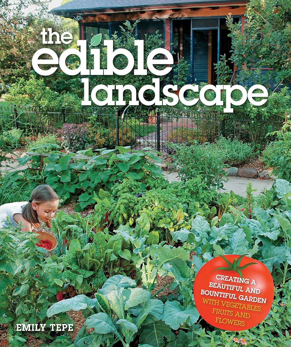 The Edible Landscape: Creating a Beautiful and Bountiful Gar
