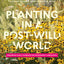 Planting in a Post-Wild World: Designing Plant Communities for Resilient Landscapes