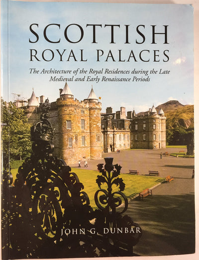 Scottish Royal Palaces: The Architecture of the Royal Residences During the Late Medieval and Early Renaissance Periods