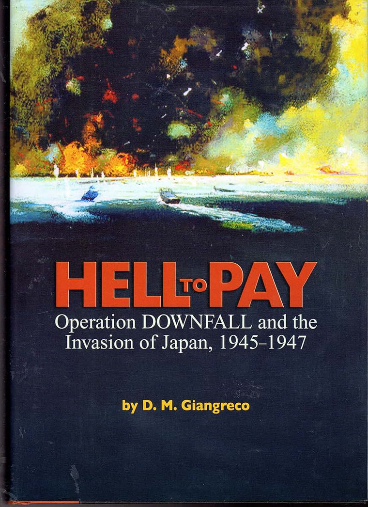 Hell to Pay: Operation Downfall and the Invasion of Japan, 1945-1947