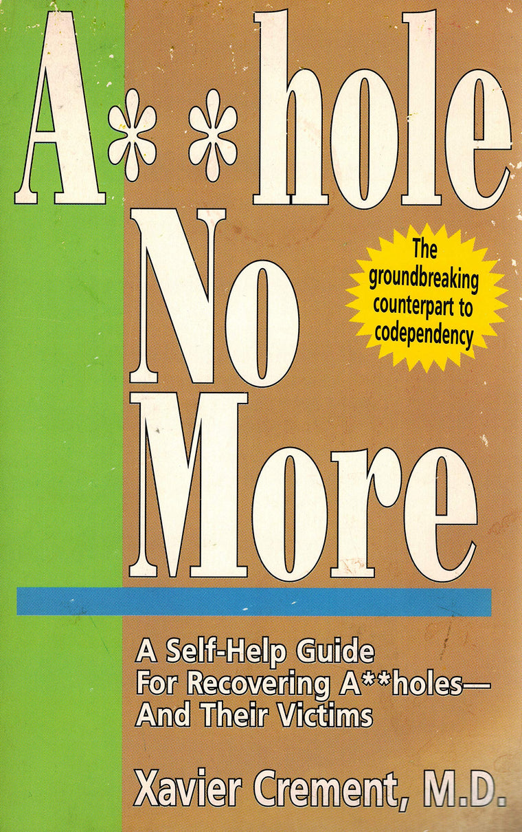 Asshole No More; The Original Self-Help Guide for Recovering Assholes and Their Victims