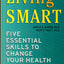 Living Smart: Five Essential Skills to Change Your Health Habits Forever