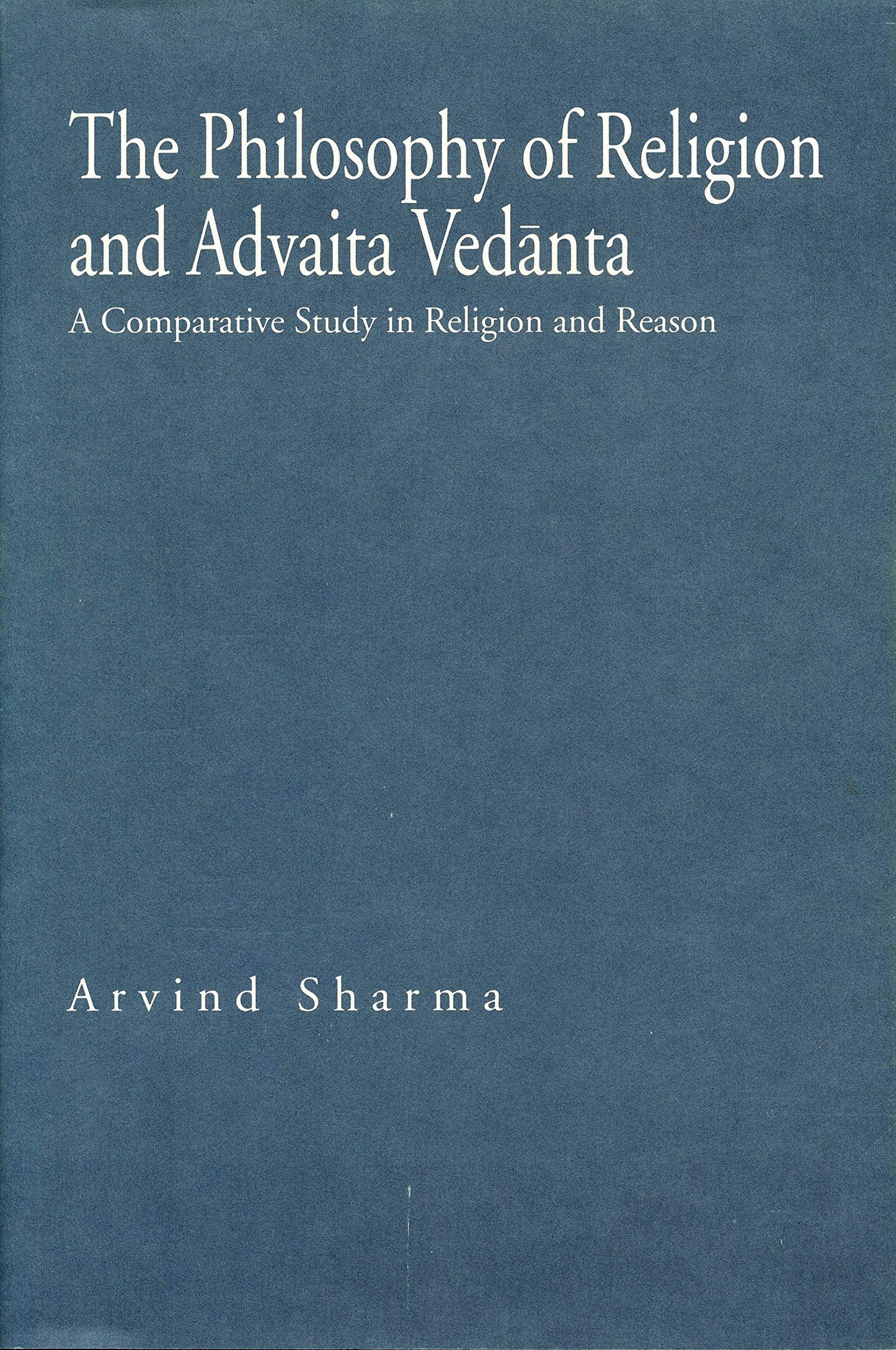 The Philosophy of Religion and Advaita Vedanta: A Comparative Study in Religion and Reason (Hermeneutics: Studies in the History of Religions)
