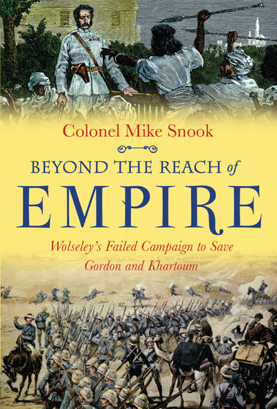 Beyond the Reach of Empire: Wolseleys Failed Campaign to Save Gordon and Khartoum