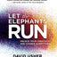 Let the Elephants Run: Unlock Your Creativity and Change Everything