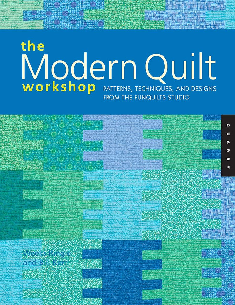 The Modern Quilt Workshop: Patterns, Techniques, and Designs