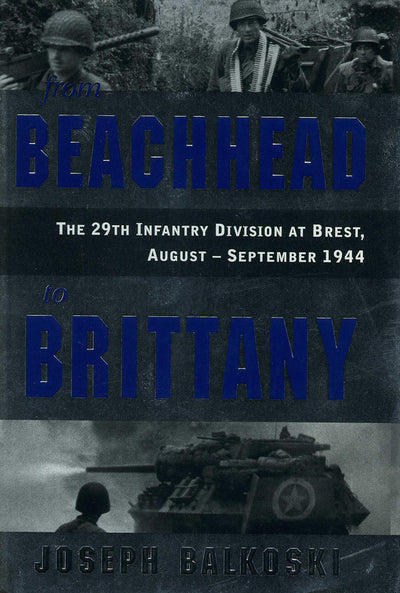 From Beachhead to Brittany: The 29th Infantry Division at Brest, August-September 1944