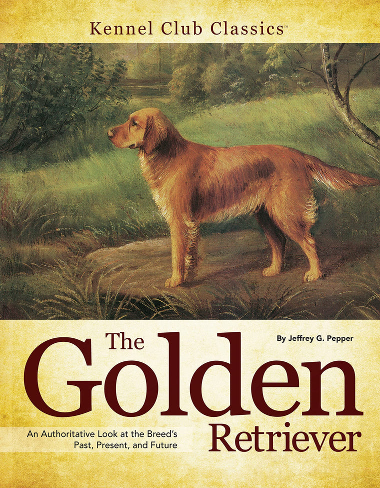 The Golden Retriever: An Authoritative Look at the Breed's Past, Present, and Future (CompanionHouse Books) In-Depth History in the U.S. and U.K., the AKC Standard, and More (Kennel Club Classics)