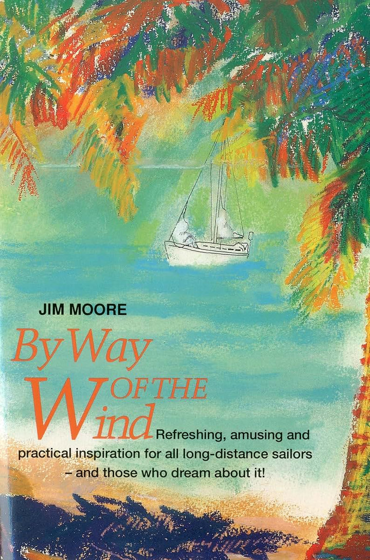 By Way of the Wind: Refreshing, Amusing and Practical Inspiration for all Long-distance Sailors -- and Those who Dream About It!