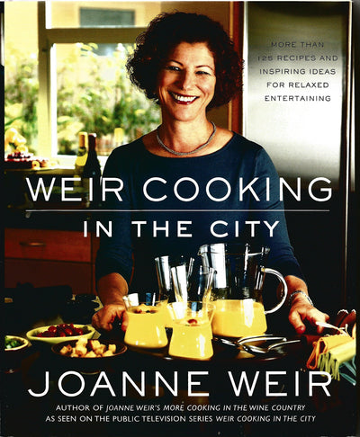 Weir Cooking in the City: More than 125 Recipes and Inspiring Ideas for Relaxed Entertaining
