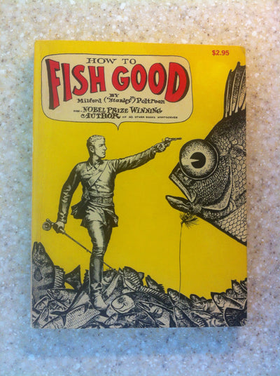 How to Fish Good (Fearless Facts About Lying, Cheating, Thieving, Poaching & other Ancient and Honorable Piscatorial Practices)